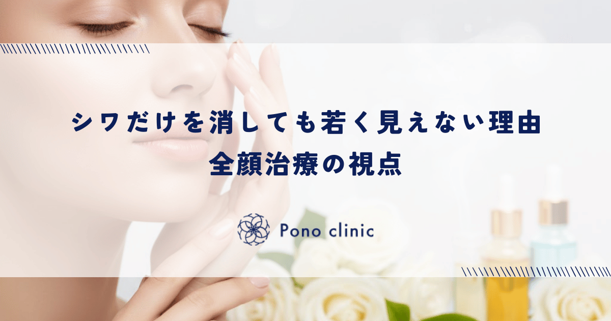 シワだけを消しても若く見えない理由|「木を見て森を見ず」にならない全顔治療の視点