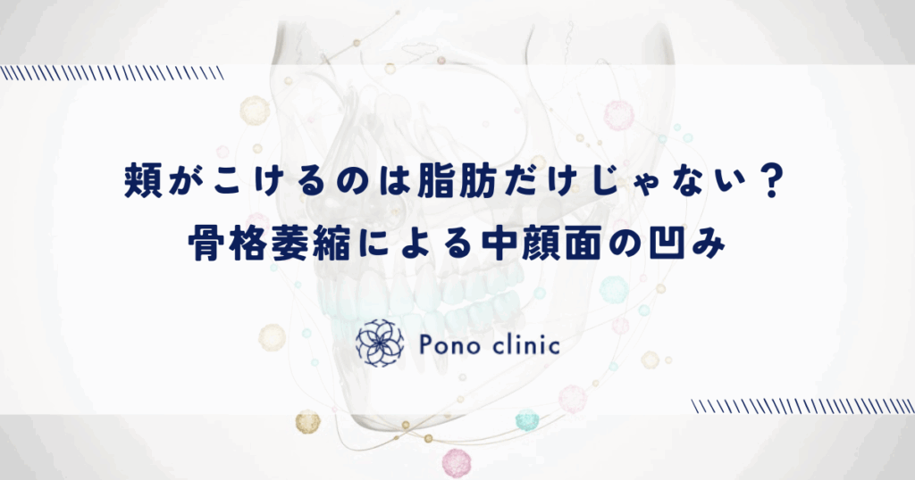 頬がこけるのは脂肪だけじゃない？骨格萎縮による中顔面の凹み