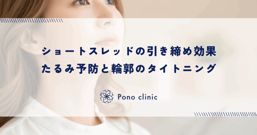 ショートスレッド（ショッピングリフト）の引き締め効果｜たるみ予防と輪郭のタイトニング