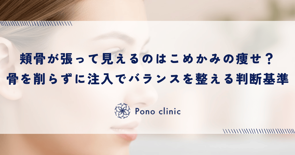 頬骨が張って見えるのは「こめかみの痩せ」のせい?|骨を削らずに注入でバランスを整える判断基準