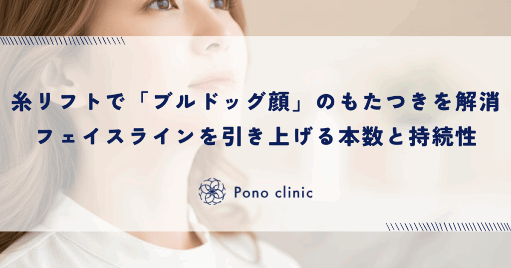 糸リフトで「ブルドッグ顔」のもたつきを解消｜フェイスラインを物理的に引き上げる本数と持続性