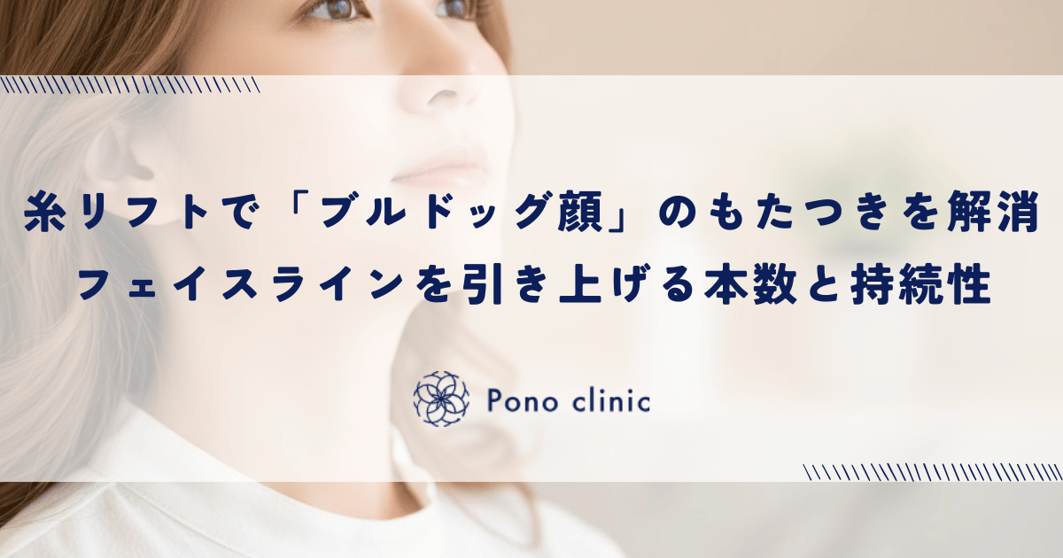 糸リフトで「ブルドッグ顔」のもたつきを解消｜フェイスラインを物理的に引き上げる本数と持続性