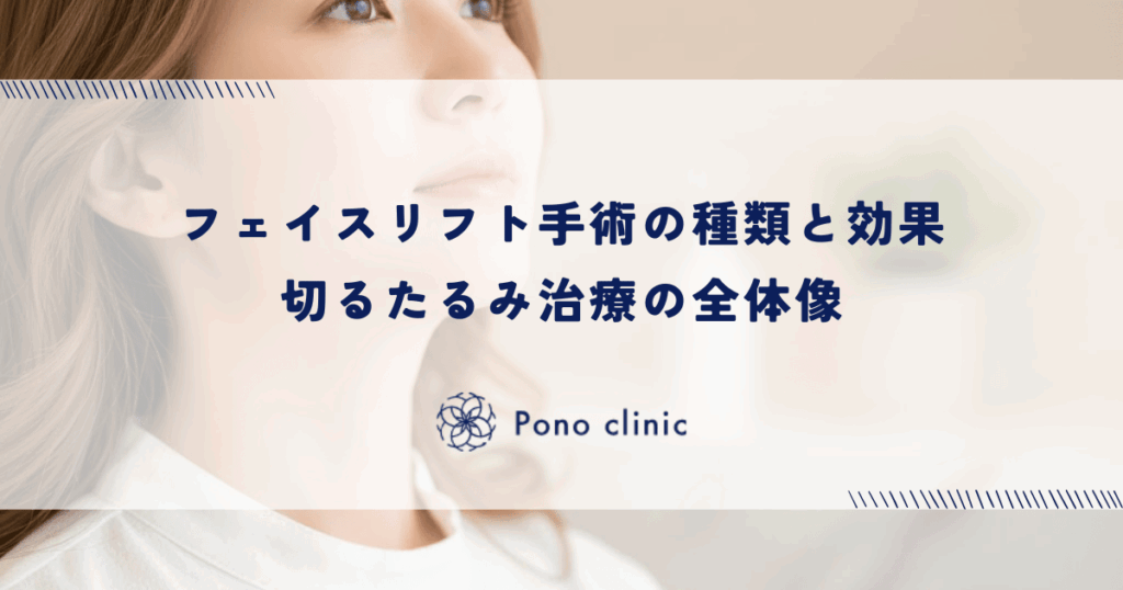 フェイスリフト手術の種類と効果｜切るたるみ治療の全体像