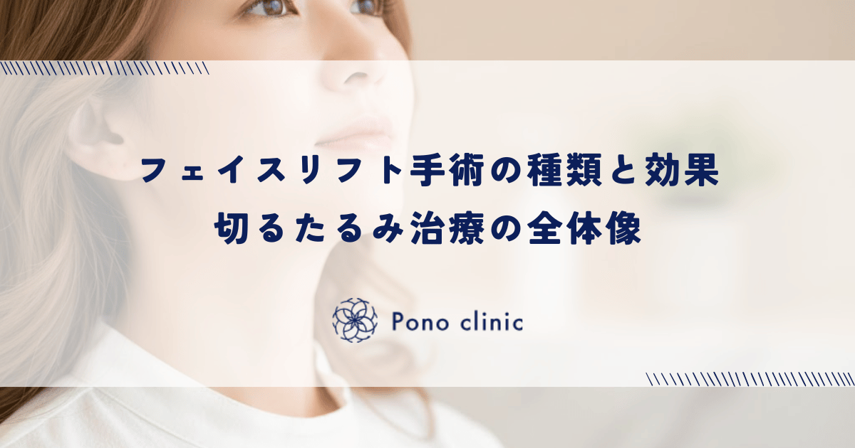 フェイスリフト手術の種類と効果|切るたるみ治療の全体像