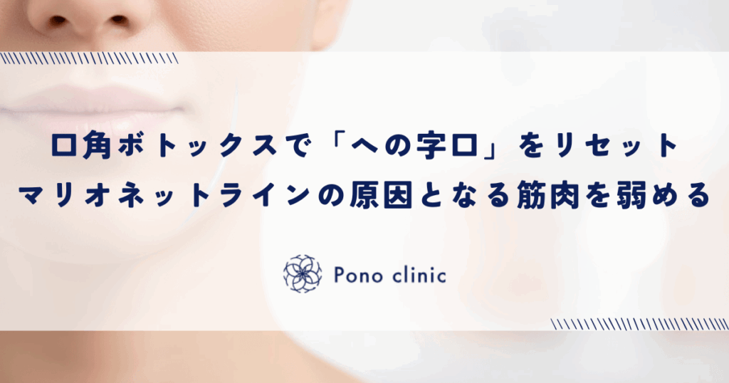口角ボトックスで「への字口」をリセット｜マリオネットラインの原因となる筋肉の力を弱める