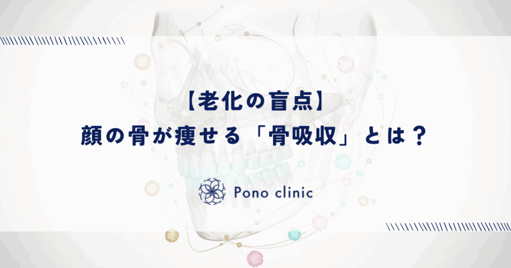 【老化の盲点】顔の骨が痩せる「骨吸収」とは?たるみ・こけの根本原因を解説