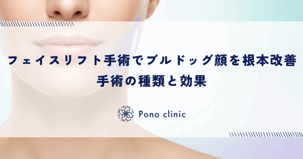 フェイスリフト手術でブルドッグ顔を根本改善｜手術の種類と効果