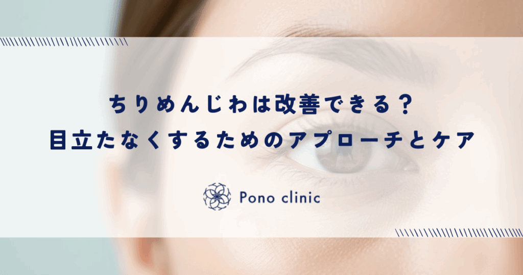 ちりめんじわは改善できる？目立たなくするためのアプローチとケア