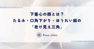 下重心の顔とは？たるみ・口角下がり・ほうれい線が作る「老け見え三角」