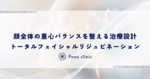 顔全体の重心バランスを整える治療設計｜トータルフェイシャルリジュビネーション