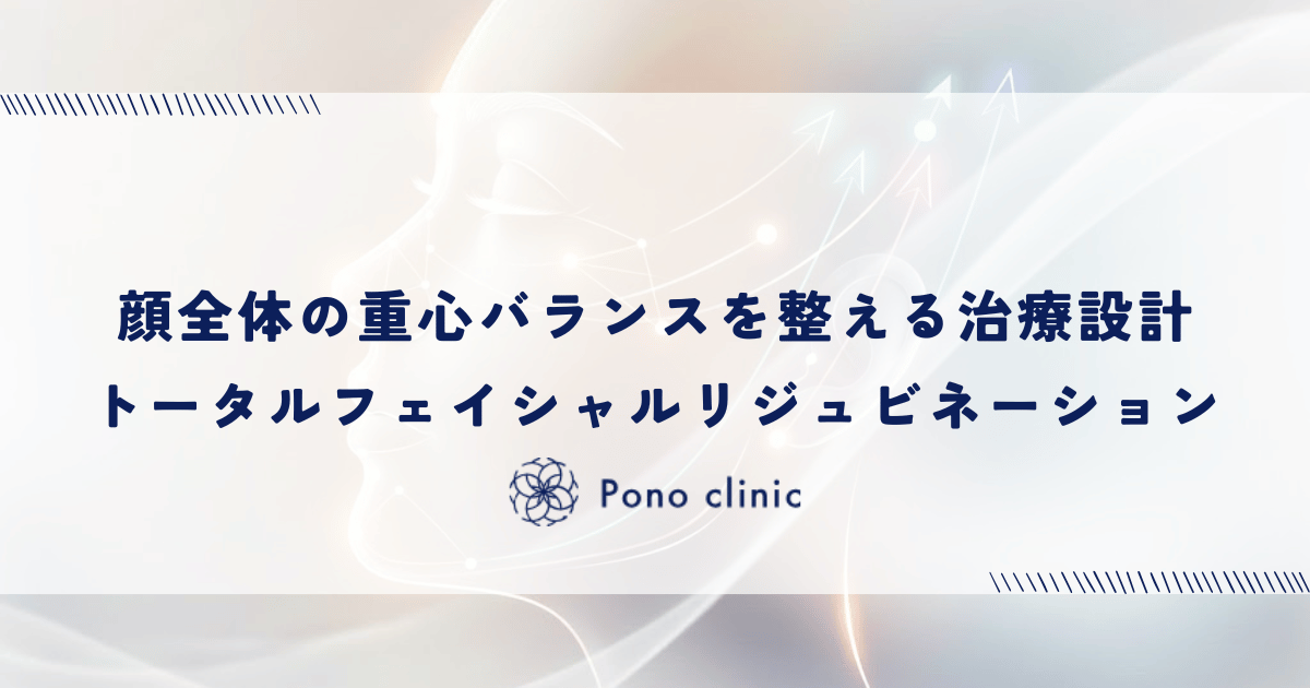 顔全体の重心バランスを整える治療設計|トータルフェイシャルリジュビネーション