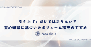 「引き上げ」だけでは足りない？重心理論に基づいたボリューム補充のすすめ