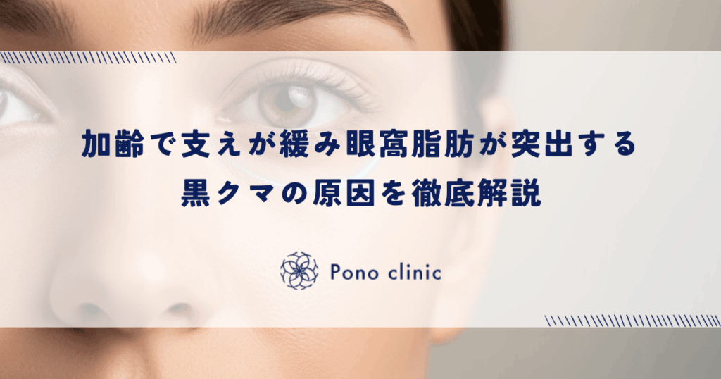 加齢で支えが緩み眼窩脂肪が突出する黒クマの原因を徹底解説