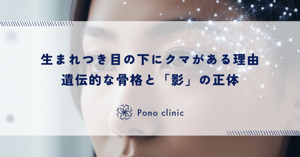 生まれつき目の下にクマがある理由｜遺伝的な骨格と眼窩脂肪の過多が作る「影」の正体