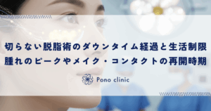 切らない脱脂術のダウンタイム経過と生活制限｜腫れのピークやメイク・コンタクトの再開時期