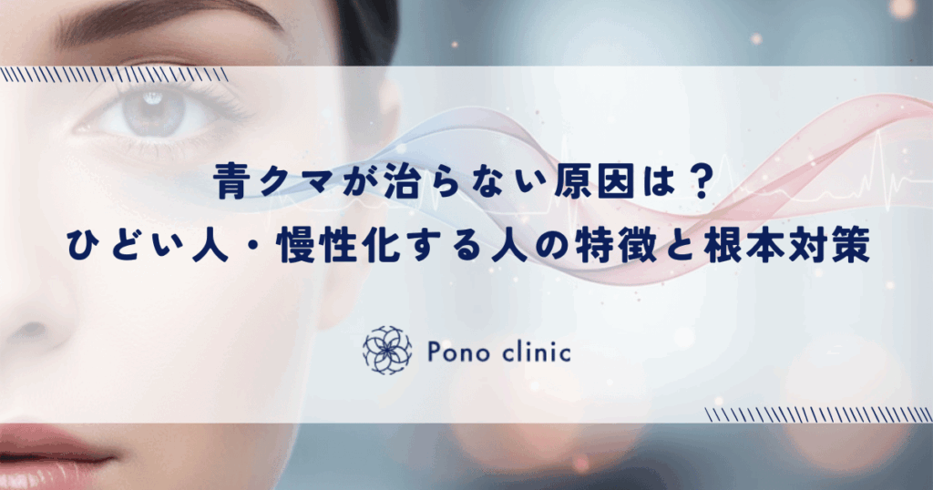 青クマが治らない原因は？ひどい人・慢性化する人の特徴と根本対策