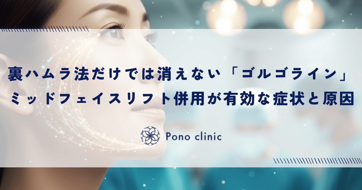 裏ハムラ法だけでは消えない「ゴルゴライン」｜ミッドフェイスリフト併用が有効な症状と原因