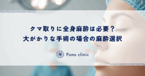 クマ取りに全身麻酔は必要？大がかりな手術の場合の麻酔選択