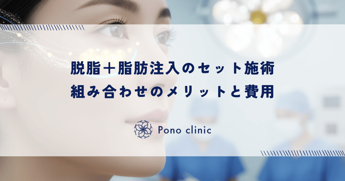 脱脂＋脂肪注入のセット施術｜組み合わせのメリットと費用