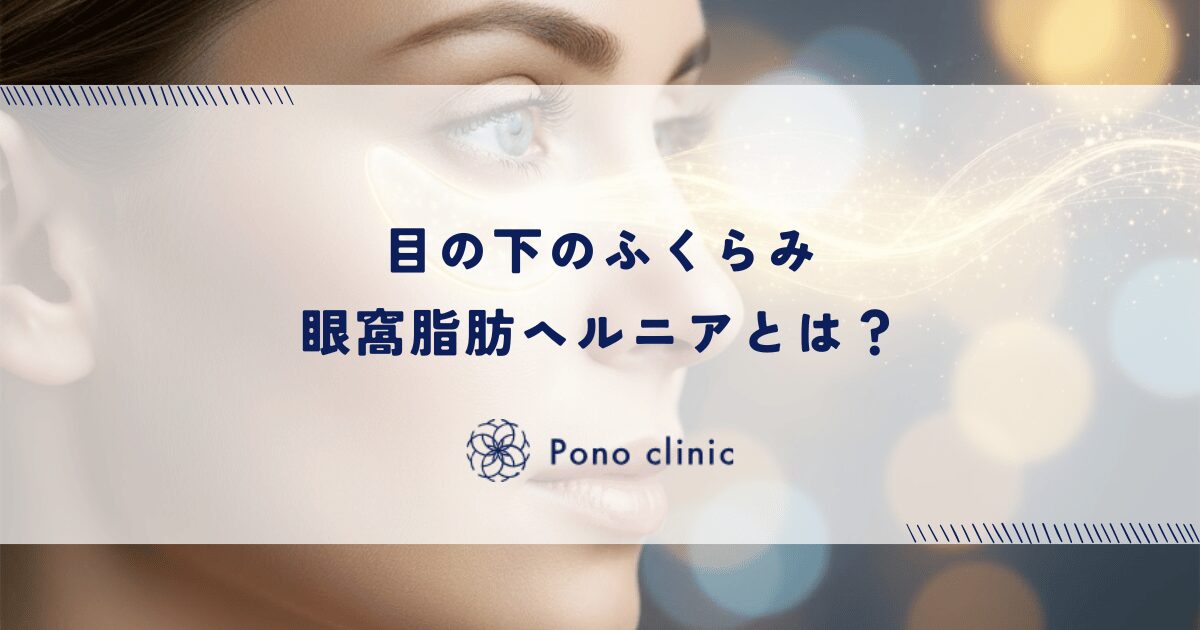 目の下のふくらみ（眼窩脂肪ヘルニア）とは？放置するとどうなる？