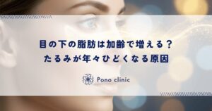 目の下の脂肪は加齢で増える？たるみが年々ひどくなる原因