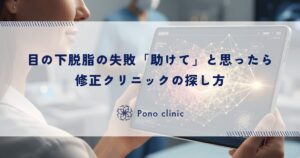 目の下脱脂の失敗「助けて」と思ったら｜修正クリニックの探し方
