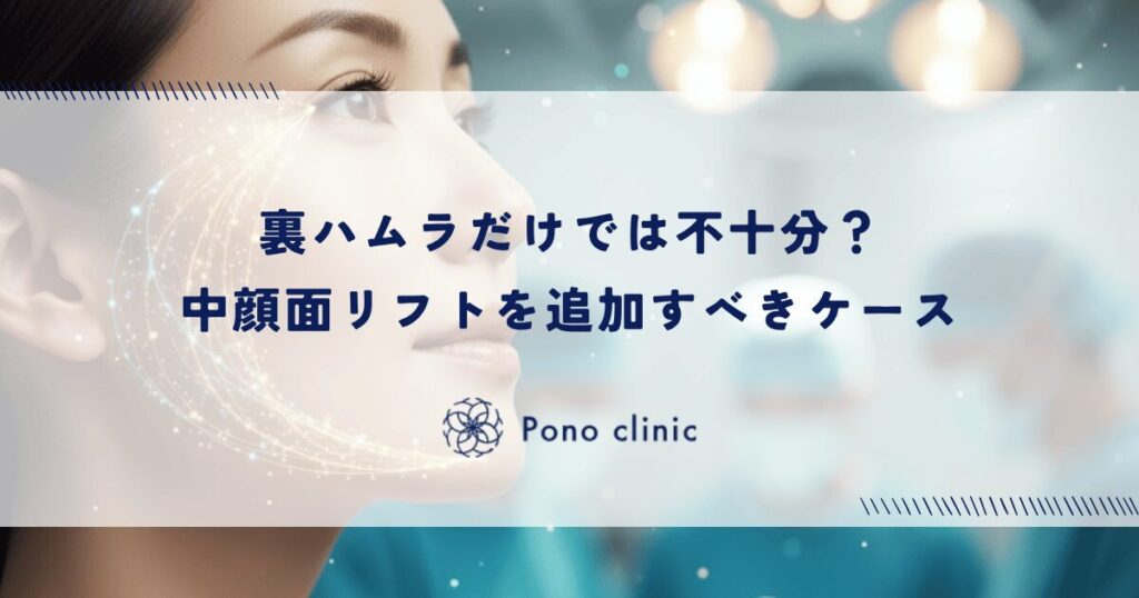 裏ハムラだけでは不十分？中顔面リフトを追加すべきケース