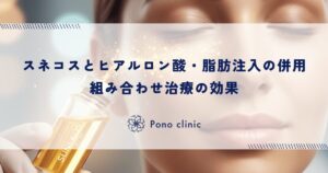 スネコスとヒアルロン酸・脂肪注入の併用｜組み合わせ治療の効果