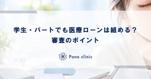 学生・パートでも医療ローンは組める？審査のポイント